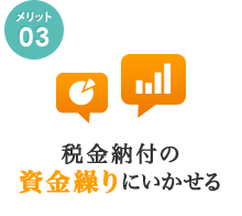 税金納付の資金繰りにいかせる