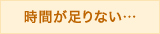 時間が足りない…