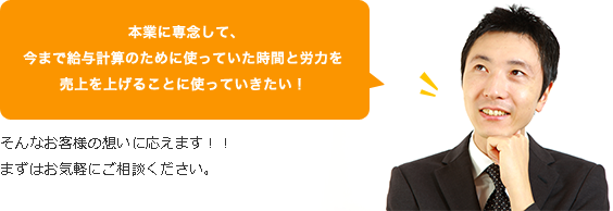 本業に専念して、今まで給与計算のために使っていた時間と労力を売上を上げることに使っていきたい！